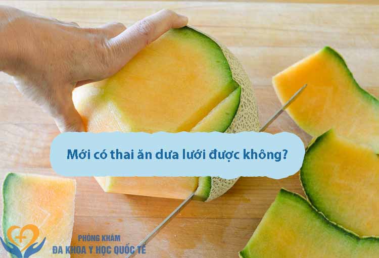 Mới có thai ăn dưa lưới được không