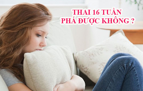 Thai 16 tuần vẫn trong độ tuổi thai có thể phá được