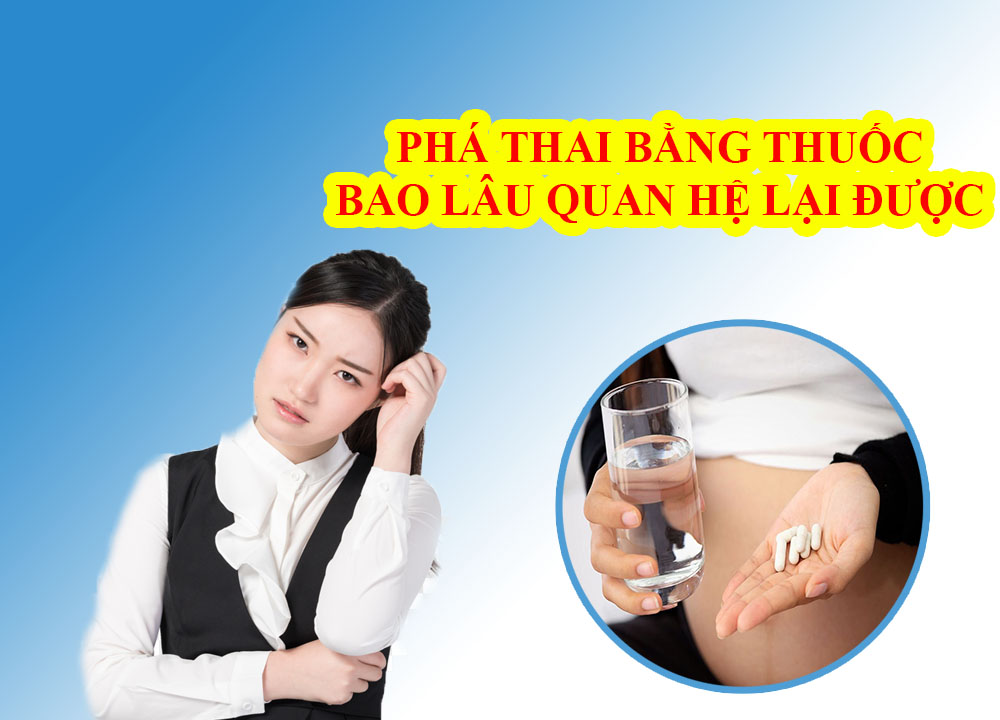 Phá thai bằng thuốc bao lâu quan hệ lại đươck