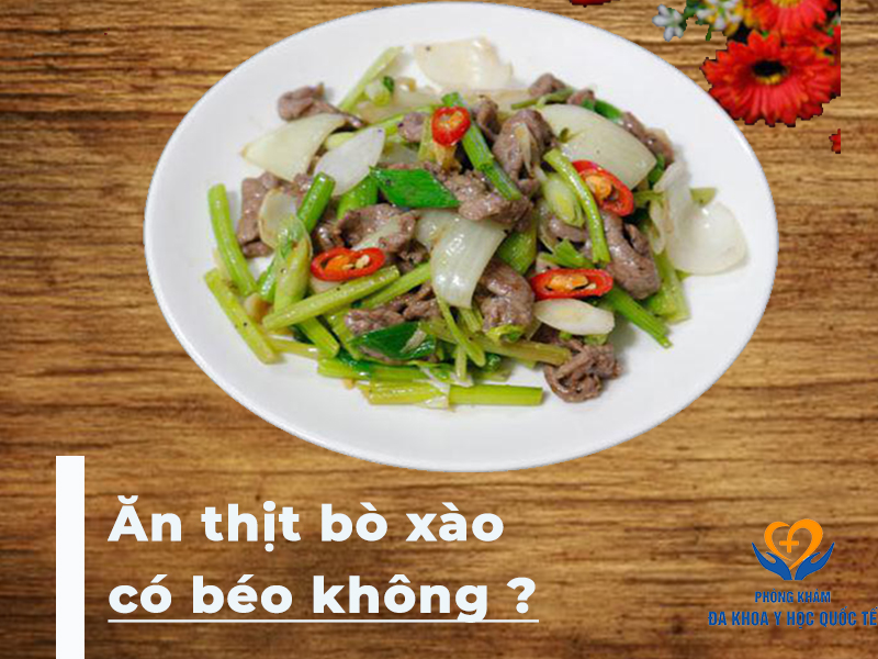 Ăn thịt bò xào có béo không