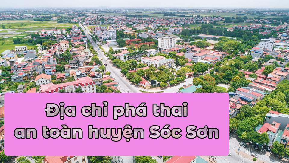 Địa chỉ phá thai an toàn huyện Sóc Sơn