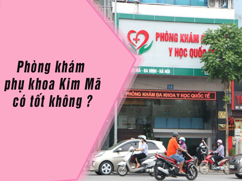 Phòng khám phụ khoa 12 Kim Mã có tốt không