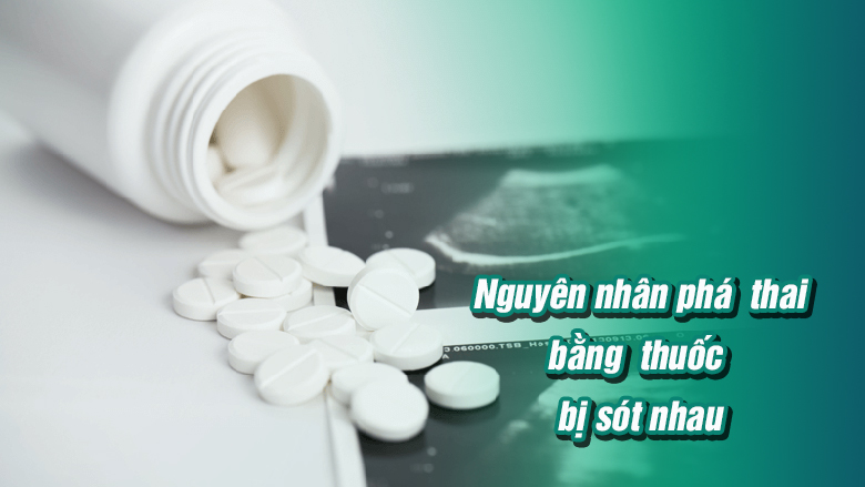 Nguyên nhân phá thai bằng thuốc bị sót thai