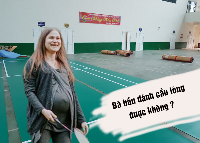 Bà bầu đánh cầu lông được không