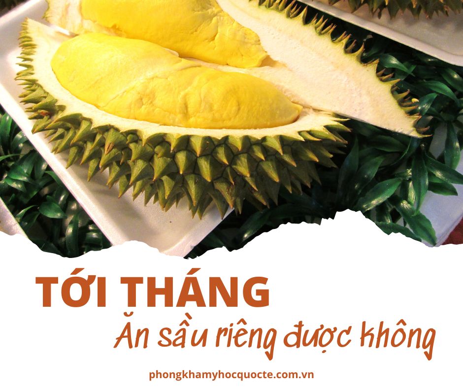 Tới tháng ăn sầu riêng được không ?