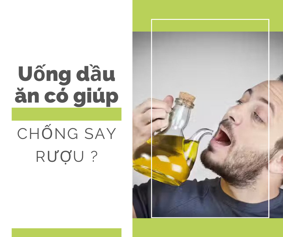Uống dầu ăn có giúp chống say rượu không ?