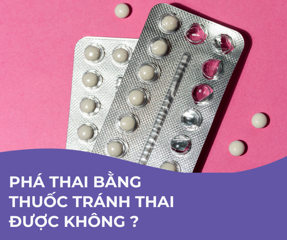 Phá thai bằng thuốc tránh thai được không?