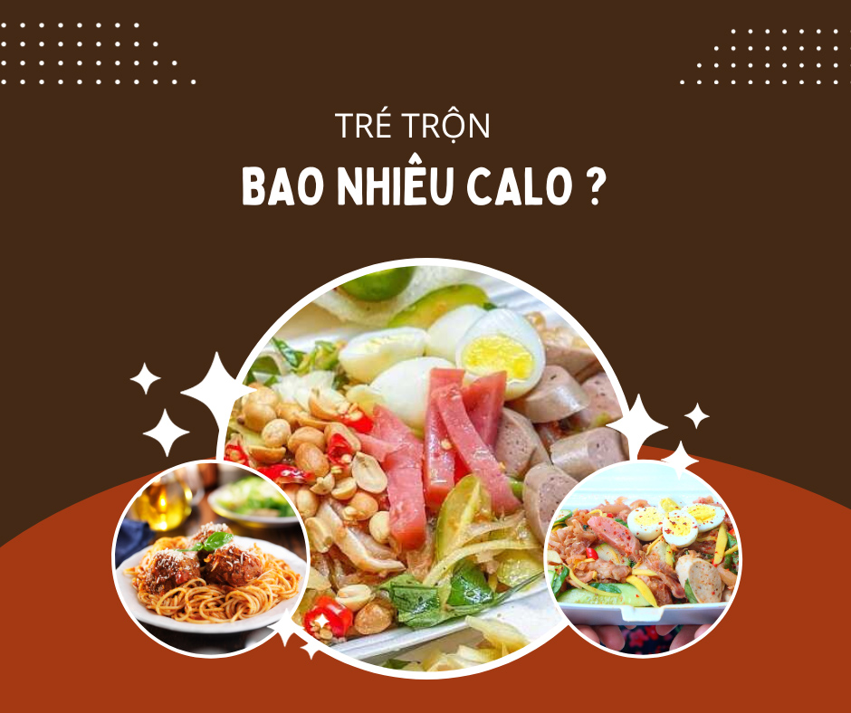 Tré trộn bao nhiêu calo 